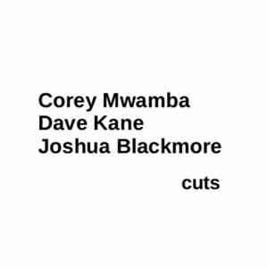 Corey Mwamba | Dave Kane | Joshua Blackmore - Cuts