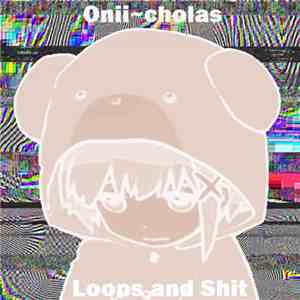 Onii~cholas - Loops And Shit