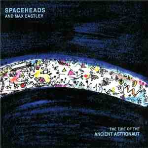 Spaceheads And Max Eastley - The Time Of The Ancient Astronaut