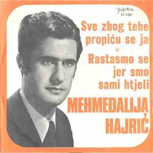 Mehmedalija Hajrić - Sve Zbog Tebe Propiću Se Ja / Rastasmo Se Jer Smo Sami Htjeli