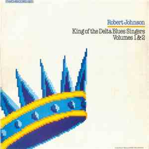 Robert Johnson - King Of The Delta Blues Singers Volumes 1 & 2