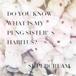 Supercream - Do You Know What Is My Peng Sister's Habitus?