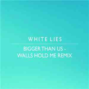 White Lies  - Bigger Than Us - Walls Hold Me Remix