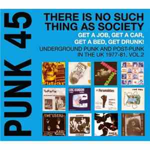 Various - Punk 45: There Is No Such Thing As Society - Get A Job, Get A Car, Get A Bed, Get Drunk! - Vol. 2: Underground Punk And Post-Punk In The UK 1977-81