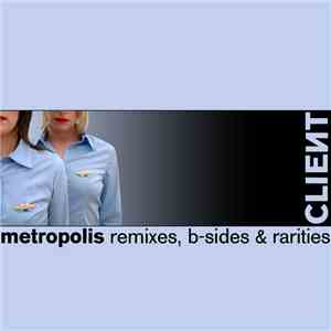 Client - Metropolis (Remixes, B-Sides & Rarities)