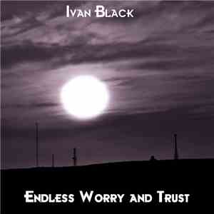 Ivan Black - Endless Worry & Trust