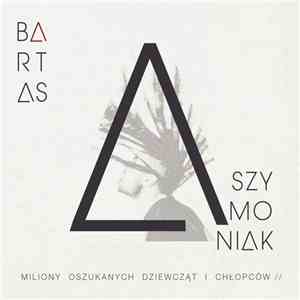 Bartas Szymoniak - Miliony Oszukanych Dziewcząt I Chłopców