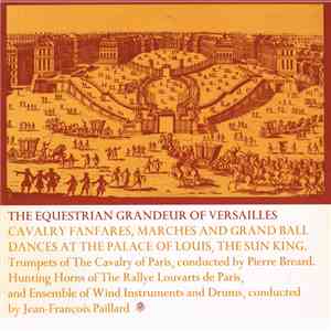 Trumpets Of The Cavalry Of Paris , Conducted By Pierre Breard / Hunting Horns Of The Rallye Louvarts De Paris, Ensemble Of Wind Instruments And Drums , Conducted By Jean-François Paillard - The Equestrian Grandeur Of Versailles: Cavalry Fanfares, Marches 