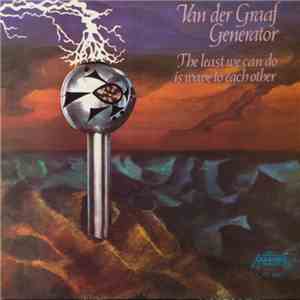 Van Der Graaf Generator - The Least We Can Do Is Wave To Each Other