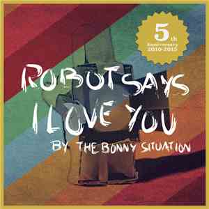 The Bonny Situation - Robot Says I Love You (5th Anniversary)