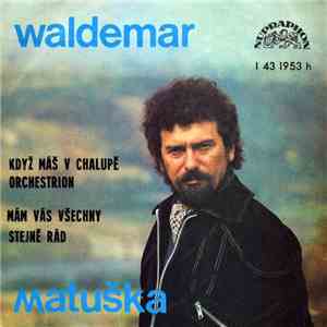 Waldemar Matuška - Když Máš V Chalupě Orchestrion / Mám Vás Všechny Stejně  ...