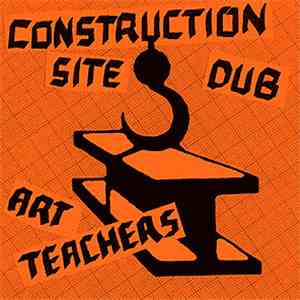 Art Teachers - Construction Site Dub