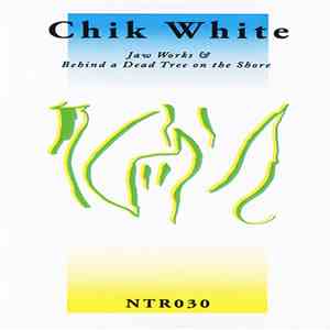 Chik White - Jaw Works & Behind A Dead Tree On The Shore