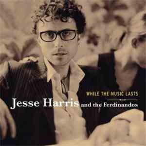Jesse Harris & The Ferdinandos - While The Music Lasts