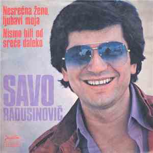 Savo Radusinović - Nesrećna Ženo, Ljubavi Moja / Nismo Bili Od Sreće Daleko