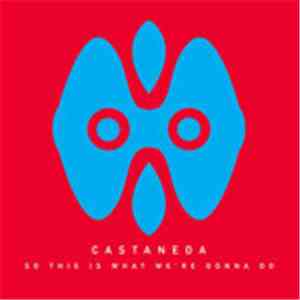 Castaneda  - So This Is What We're Gonna Do