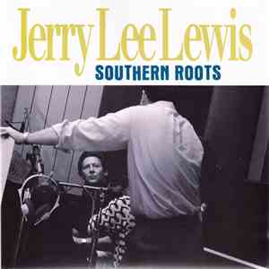 Jerry Lee Lewis - Southern Roots The Original Sessions