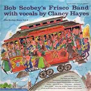Bob Scobey's Frisco Band With Vocals By Clancy Hayes - The Scobey Story, Vo ...