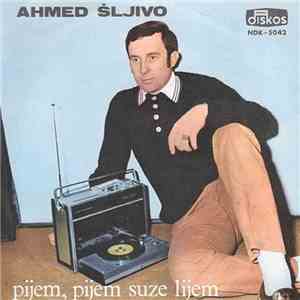 Ahmed Šljivo - Pijem, Pijem Suze Lijem