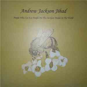 Andrew Jackson Jihad - People Who Can Eat People Are The Luckiest People In ...