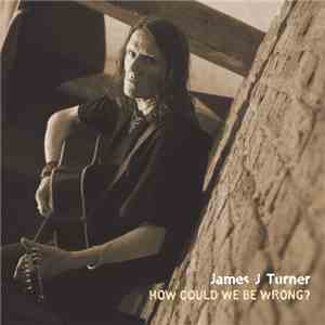 James J Turner - How Could We Be Wrong?