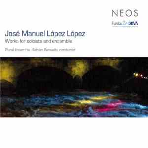 José Manuel López López - Plural Ensemble • Fabián Panisello - Works For Soloists And Ensemble