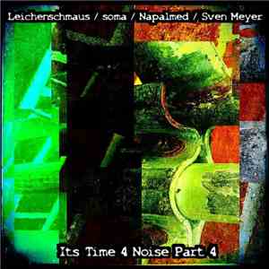 Leichenschmaus / Soma  / Napalmed / Sven Meyer  - Its Time 4 Noise Part 4