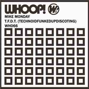 Mike Monday - T.F.D.T. (Technoidfunkedupdiscoting)