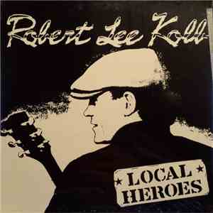 Robert Lee Kolb & The Local Heroes - Robert Lee Kolb And Local Heroes