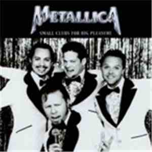 Metallica - Small Clubs For Big Pleasure
