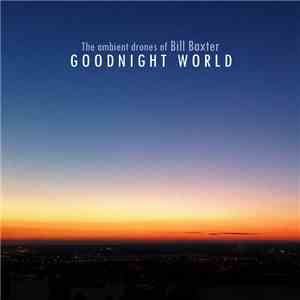 The Ambient Drones Of Bill Baxter - Goodnight World