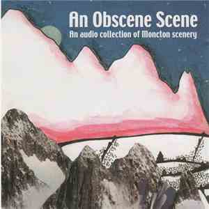 Various - An Obscene Scene: An Audio Collection Of Moncton Scenery