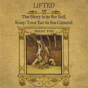 Bright Eyes - Lifted Or The Story Is In The Soil, Keep Your Ear To The Grou ...