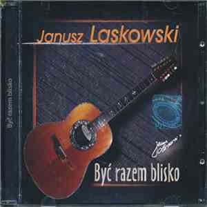 Janusz Laskowski - Być Razem Blisko