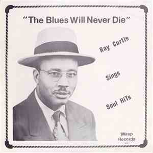 Ray Curtis - The Blues Will Never Die - Ray Curtis Sings Soul Hits