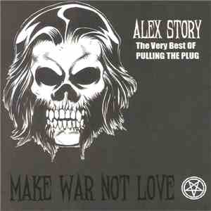 Alex Story  - Make War Not Love (The Very Best Of Pulling The Plug)