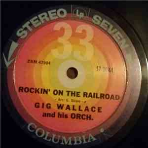 Gig Wallace And His Orch. - Rockin' on the Railroad / Show Me the Way to Go ...