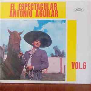 Antonio Aguilar Barraza - El Espectacular Antonio Aguilar - Vol. 6