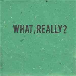 What, Really? - What, Really?