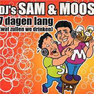 DJ's Sam & Moos - 7 Dagen Lang (Wat Zullen We Drinken)