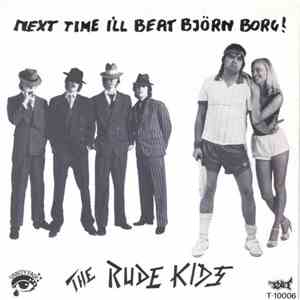 The Rude Kids - Next Time I'll Beat Björn Borg!