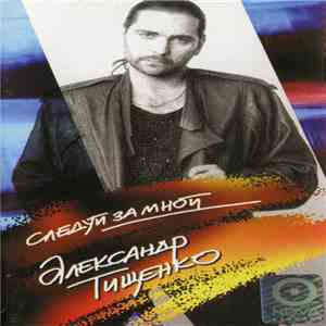 Александр Тищенко - Следуй За Мной