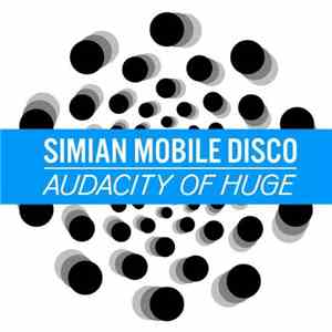 Simian Mobile Disco - Audacity Of Huge