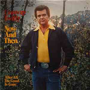 Conway Twitty - Now And Then (After All The Good Is Gone)