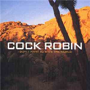 Cock Robin - I Don't Want To Save The World