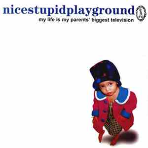 Nice Stupid Playground - My Life Is My Parents' Biggest Television