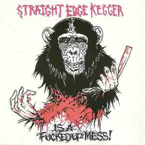 Straight Edge Kegger - Is A Fucked Up Mess!