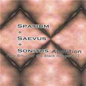 Spatium + Saevus + Sontitus - Abolition -The Ritual Of The Black Sun Part I ...