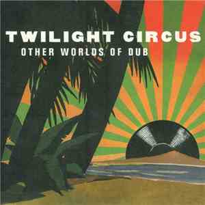 Twilight Circus - Other Worlds Of Dub