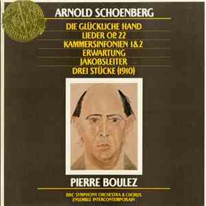 Arnold Schoenberg, Pierre Boulez, BBC Symphony Orchestra & Chorus, Ensemble Intercontemporain - Die Glückliche Hand / Lieder Op. 22 / Kammersinfonien 1 & 2 / Erwartung / Jakobsleiter / Drei Stücke 